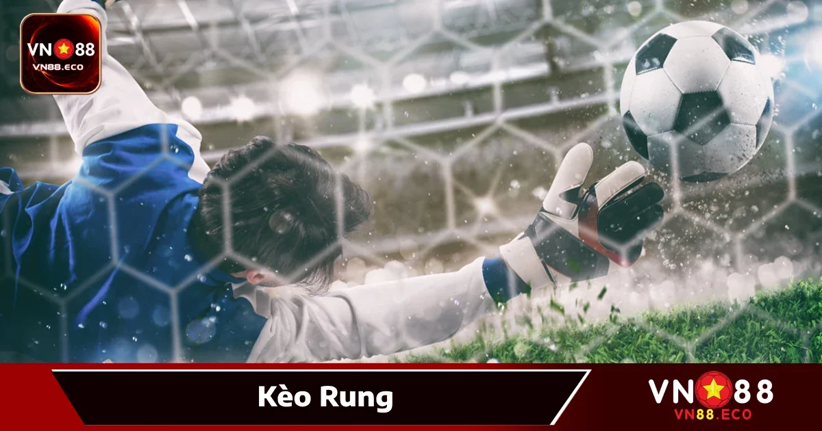 Kèo Rung Là Gì? Cách Bắt Kèo Rung Dễ Thắng Lớn Tại VN88
