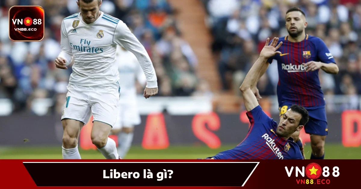 Libero Là Gì? Vai Trò Của Người Bọc Lót Cuối Cùng Tại VN88