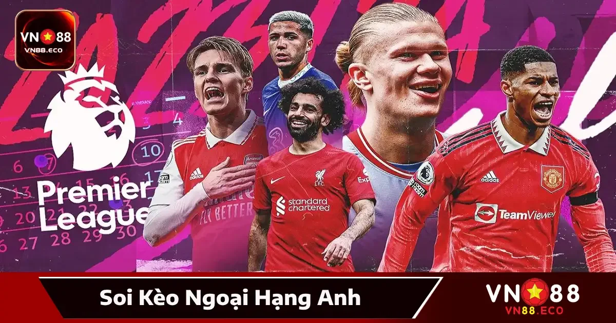 Soi Kèo Ngoại Hạng Anh VN88 – Giải Hấp Dẫn Nhất Hành Tinh